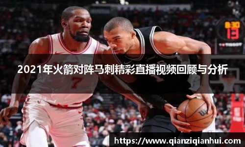 2021年火箭对阵马刺精彩直播视频回顾与分析